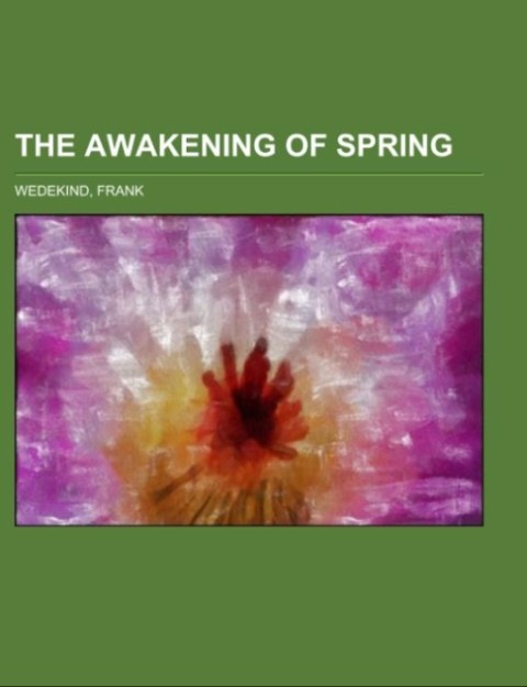 The Awakening of Spring; a tragedy of childhood als Taschenbuch von Frank Wedekind - Books LLC, Reference Series