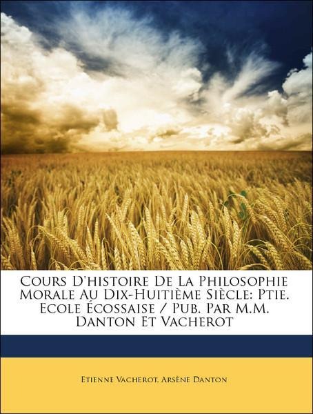 Cours D´histoire De La Philosophie Morale Au Dix-Huitième Siècle: Ptie. Ecole Écossaise / Pub. Par M.M. Danton Et Vacherot als Taschenbuch von Eti... - Nabu Press