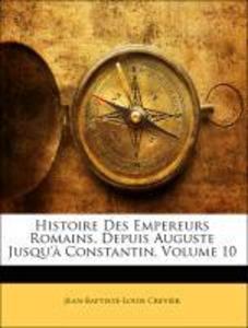 Histoire Des Empereurs Romains, Depuis Auguste Jusqu´à Constantin, Volume 10 als Taschenbuch von Jean-Baptiste-Louis Crevier - Nabu Press