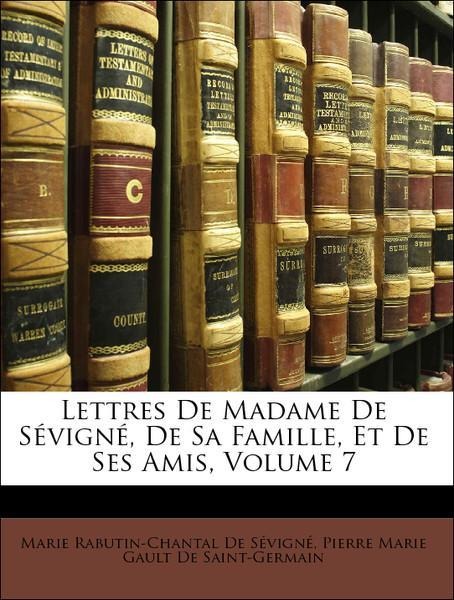 Lettres De Madame De Sévigné, De Sa Famille, Et De Ses Amis, Volume 7 als Taschenbuch von Marie Rabutin-Chantal De Sévigné, Pierre Marie Gault De ... - Nabu Press