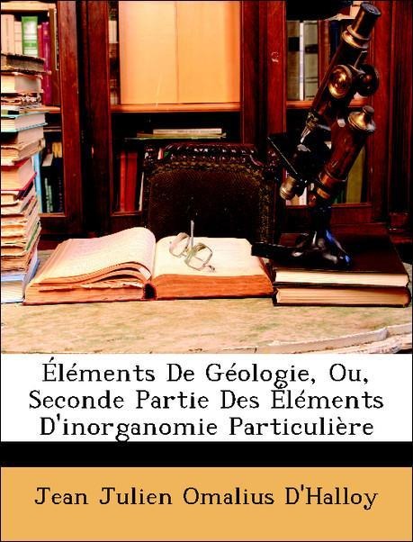 Éléments De Géologie, Ou, Seconde Partie Des Éléments D´inorganomie Particulière als Taschenbuch von Jean Julien Omalius D´Halloy - Nabu Press