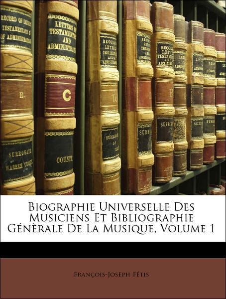 Biographie Universelle Des Musiciens Et Bibliographie Génèrale De La Musique, Volume 1 als Taschenbuch von François-Joseph Fétis - Nabu Press
