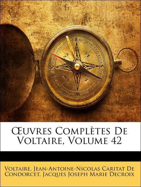 OEuvres Complètes De Voltaire, Volume 42 als Taschenbuch von Voltaire, Jean-Antoine-Nicolas Caritat De Condorcet, Jacques Joseph Marie Decroix - Nabu Press