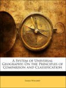 A System of Universal Geography: On the Principles of Comparison and Classification als Taschenbuch von Emma Willard, William Channing Woodbridge - Nabu Press