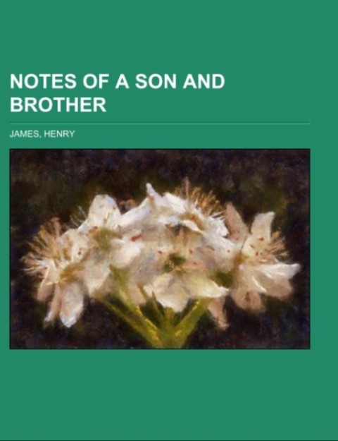 Notes of a Son and Brother als Taschenbuch von Henry James - Books LLC, Reference Series