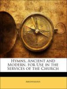 Hymns, Ancient and Modern, for Use in the Services of the Church als Taschenbuch von Anonymous - Nabu Press