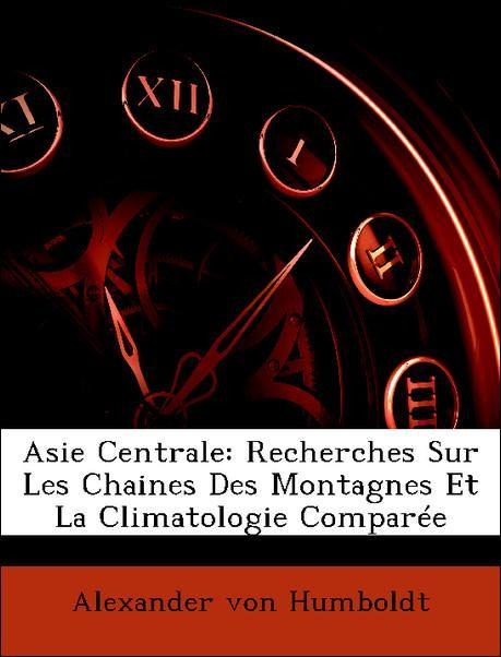 Asie Centrale: Recherches Sur Les Chaines Des Montagnes Et La Climatologie Comparée als Taschenbuch von Alexander von Humboldt - Nabu Press