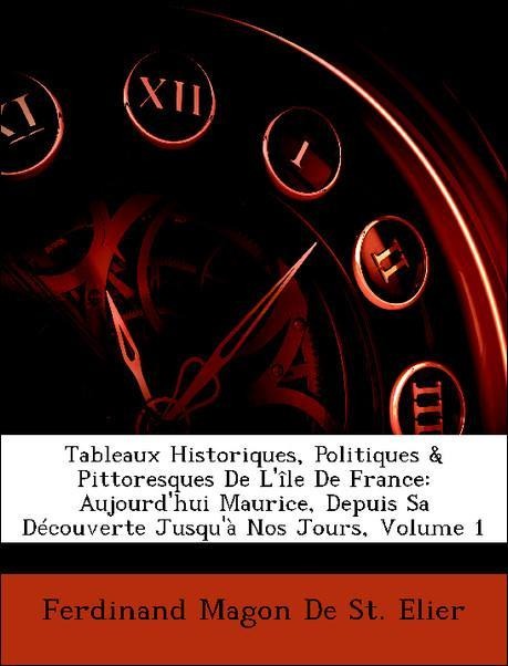 Tableaux Historiques, Politiques & Pittoresques De L´île De France: Aujourd´hui Maurice, Depuis Sa Découverte Jusqu´à Nos Jours, Volume 1 als Tasc... - Nabu Press