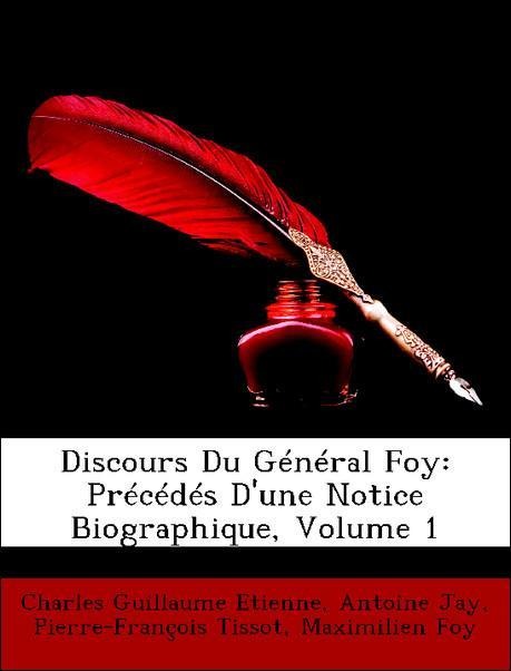 Discours Du Général Foy: Précédés D´une Notice Biographique, Volume 1 als Taschenbuch von Charles Guillaume Etienne, Antoine Jay, Pierre-François ... - Nabu Press