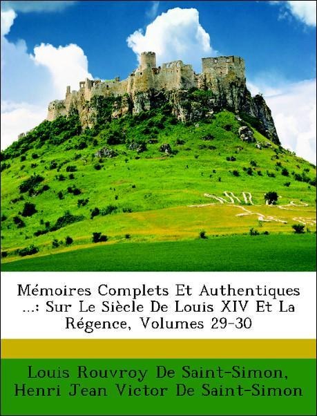 Mémoires Complets Et Authentiques ...: Sur Le Siècle De Louis XIV Et La Régence, Volumes 29-30 als Taschenbuch von Louis Rouvroy De Saint-Simon, H... - Nabu Press