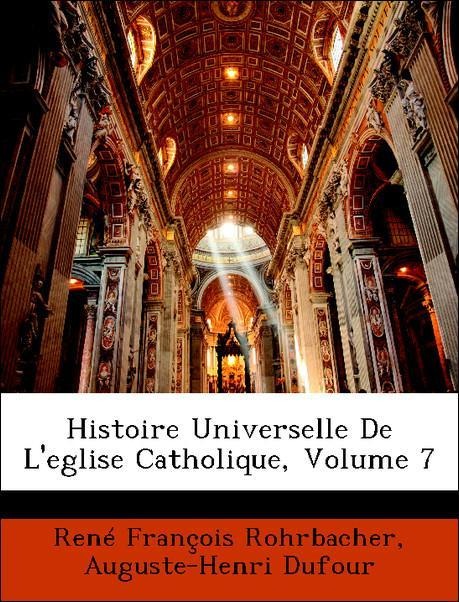 Histoire Universelle De L´eglise Catholique, Volume 7 als Taschenbuch von René François Rohrbacher, Auguste-Henri Dufour - Nabu Press