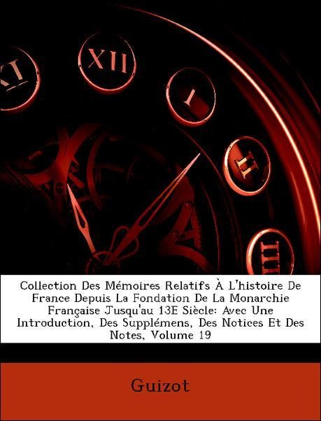 Collection Des Mémoires Relatifs À L´histoire De France Depuis La Fondation De La Monarchie Française Jusqu´au 13E Siècle: Avec Une Introduction, ... - Nabu Press