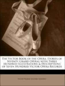 The Victor Book of the Opera: Stories of Seventy Grand Operas with Three Hundred Illustrations & Descriptions of Seven Hundred Victor Opera Record... - Nabu Press