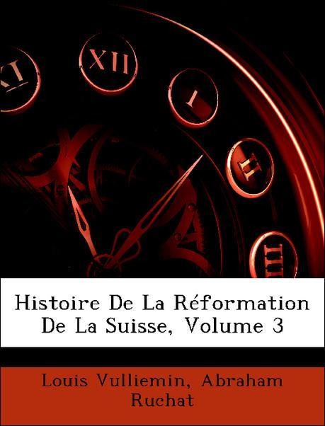 Histoire De La Réformation De La Suisse, Volume 3 als Taschenbuch von Louis Vulliemin, Abraham Ruchat - Nabu Press