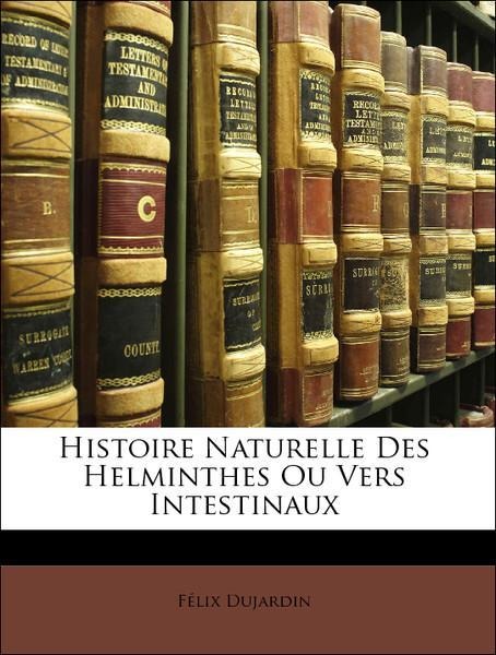 Histoire Naturelle Des Helminthes Ou Vers Intestinaux als Taschenbuch von Félix Dujardin - Nabu Press