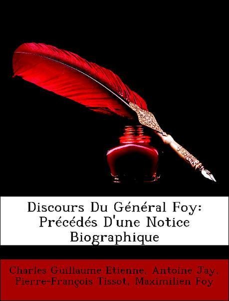Discours Du Général Foy: Précédés D´une Notice Biographique als Taschenbuch von Charles Guillaume Etienne, Antoine Jay, Pierre-François Tissot, Ma... - Nabu Press