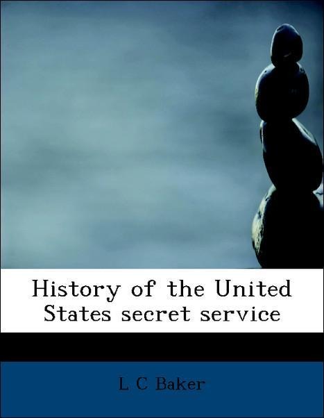 History of the United States secret service als Taschenbuch von L C Baker - BiblioLife
