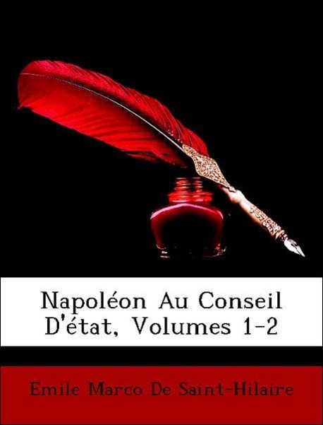 Napoléon Au Conseil D´état, Volumes 1-2 als Taschenbuch von Emile Marco De Saint-Hilaire - Nabu Press