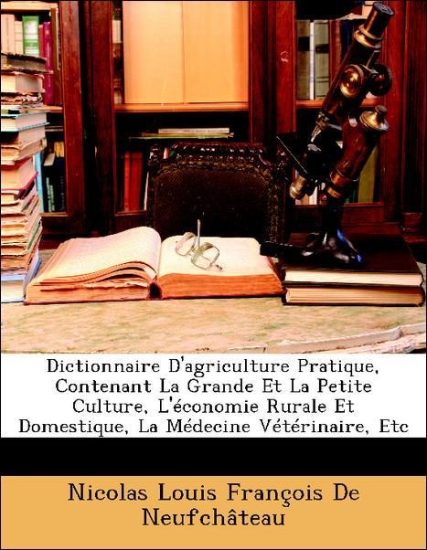 Dictionnaire D´agriculture Pratique, Contenant La Grande Et La Petite Culture, L´économie Rurale Et Domestique, La Médecine Vétérinaire, Etc als T... - Nabu Press