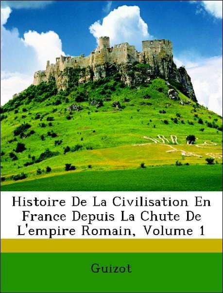 Histoire De La Civilisation En France Depuis La Chute De L´empire Romain, Volume 1 als Taschenbuch von Guizot - Nabu Press