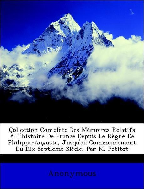 Collection Complète Des Mémoires Relatifs À L´histoire De France Depuis Le Règne De Philippe-Auguste, Jusqu´au Commencement Du Dix-Septieme Siècle... - Nabu Press
