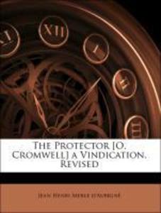 The Protector [O. Cromwell] a Vindication. Revised als Taschenbuch von Jean Henri Merle d´Aubigné - Nabu Press