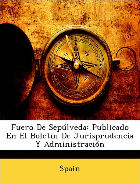 Fuero De Sepúlveda: Publicado En El Boletín De Jurisprudencia Y Administración als Taschenbuch von Spain - Nabu Press