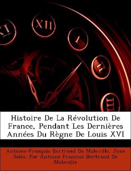 Histoire De La Révolution De France, Pendant Les Dernières Années Du Règne De Louis XVI als Taschenbuch von Antoine-François Bertrand De Moleville... - Nabu Press