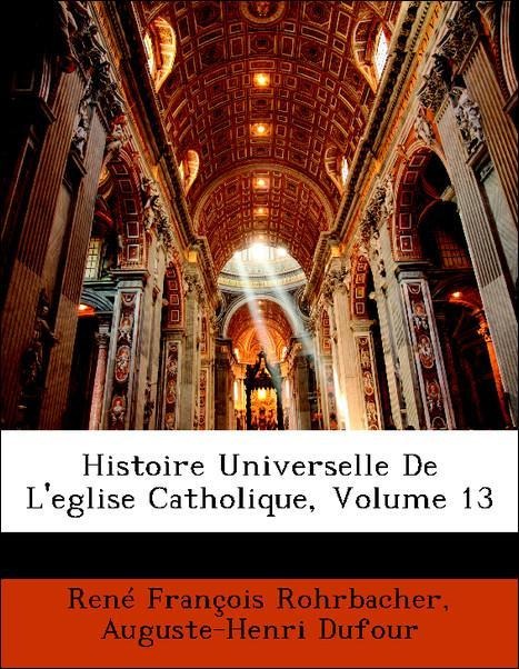 Histoire Universelle De L´eglise Catholique, Volume 13 als Taschenbuch von René François Rohrbacher, Auguste-Henri Dufour - Nabu Press