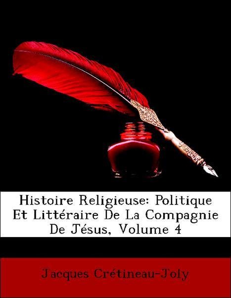 Histoire Religieuse: Politique Et Littéraire De La Compagnie De Jésus, Volume 4 als Taschenbuch von Jacques Crétineau-Joly - Nabu Press
