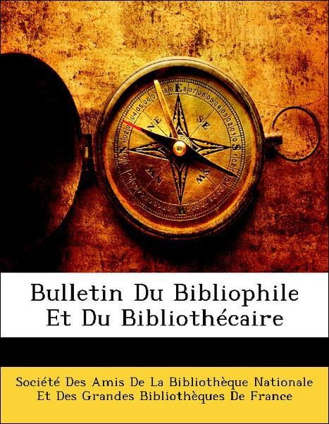 Bulletin Du Bibliophile Et Du Bibliothécaire als Taschenbuch von Société Des Amis De La Bibliothèque Nationale Et Des Grandes Bibliothèques De France - Nabu Press