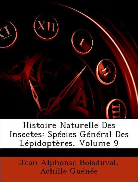Histoire Naturelle Des Insectes: Spécies Général Des Lépidoptères, Volume 9 als Taschenbuch von Jean Alphonse Boisduval, Achille Guénée - Nabu Press