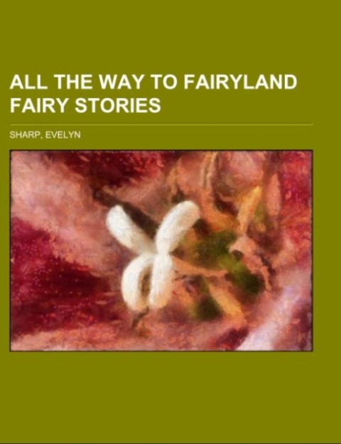 All the Way to Fairyland Fairy Stories als Taschenbuch von Evelyn Sharp - Books LLC, Reference Series