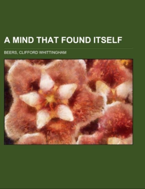 A Mind That Found Itself als Taschenbuch von Clifford Whittingham Beers - Books LLC, Reference Series