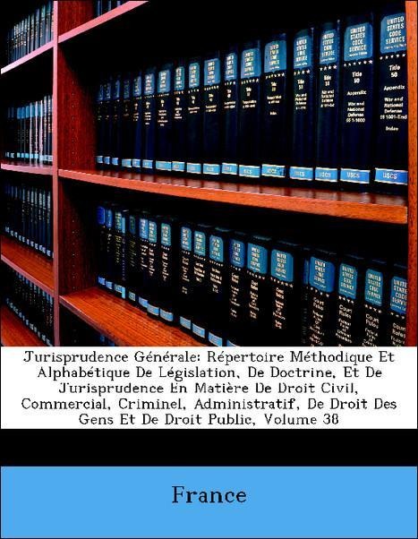 Jurisprudence Générale: Répertoire Méthodique Et Alphabétique De Législation, De Doctrine, Et De Jurisprudence En Matière De Droit Civil, Commerci... - Nabu Press