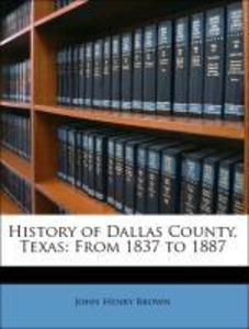 History of Dallas County, Texas: From 1837 to 1887 als Taschenbuch von John Henry Brown - Nabu Press