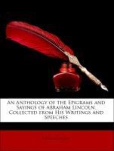An Anthology of the Epigrams and Sayings of Abraham Lincoln, Collected from His Writings and Speeches als Taschenbuch von Abraham Lincoln - Nabu Press