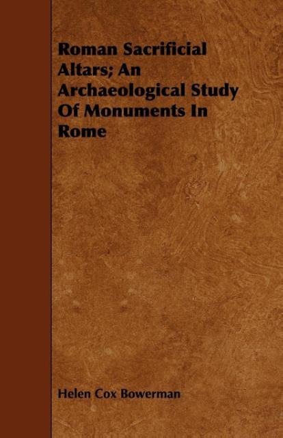 Roman Sacrificial Altars; An Archaeological Study Of Monuments In Rome als Taschenbuch von Helen Cox Bowerman - Blakiston Press