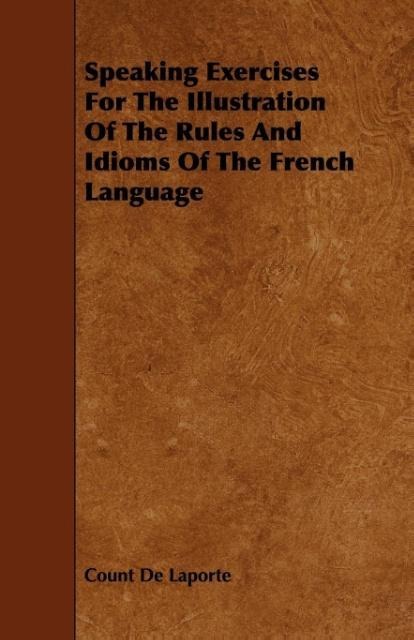 Speaking Exercises for the Illustration of the Rules and Idioms of the French Language