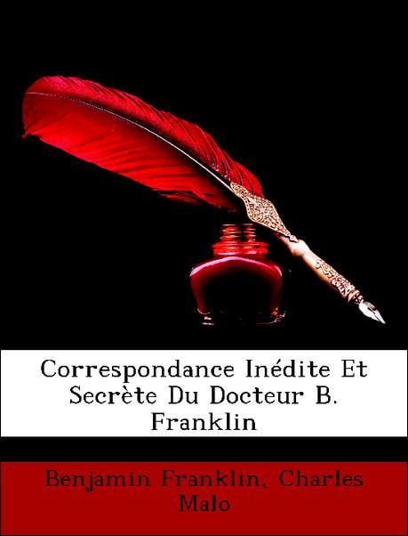 Correspondance Inédite Et Secrète Du Docteur B. Franklin als Taschenbuch von Benjamin Franklin, Charles Malo - Nabu Press