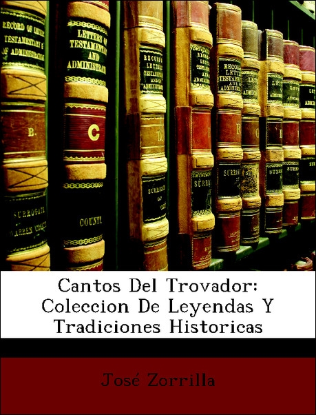 Cantos Del Trovador: Coleccion De Leyendas Y Tradiciones Historicas als Taschenbuch von José Zorrilla - Nabu Press