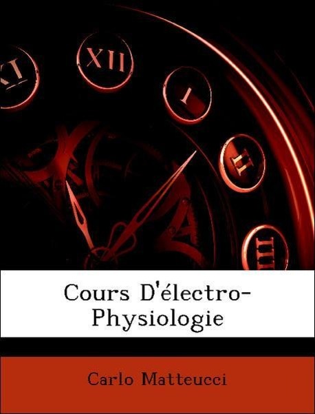 Cours D´électro-Physiologie als Taschenbuch von Carlo Matteucci - Nabu Press