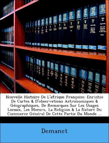 Nouvelle Histoire De L´afrique Françoise: Enrichie De Cartes & D´observations Astronomiques & Géographiques, De Remarques Sur Les Usages Locaux, L... - Nabu Press