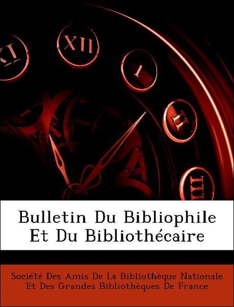 Bulletin Du Bibliophile Et Du Bibliothécaire als Taschenbuch von Société Des Amis De La Bibliothèque Nationale Et Des Grandes Bibliothèques De France - Nabu Press