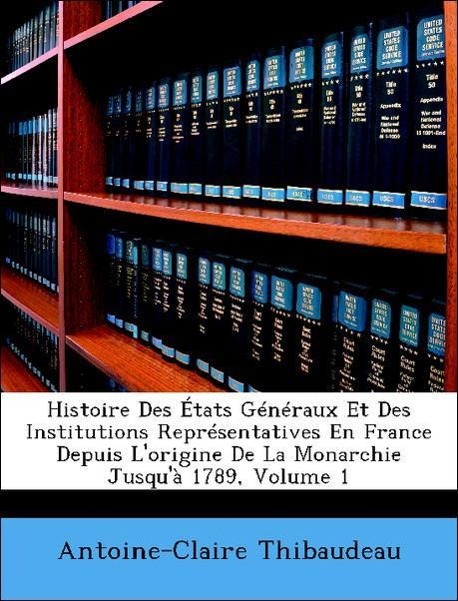 Histoire Des États Généraux Et Des Institutions Représentatives En France Depuis L´origine De La Monarchie Jusqu´à 1789, Volume 1 als Taschenbuch ... - Nabu Press