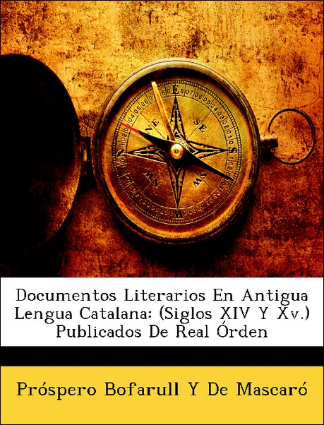 Documentos Literarios En Antigua Lengua Catalana: (Siglos XIV Y Xv.) Publicados De Real Órden als Taschenbuch von Próspero Bofarull Y De Mascaró - Nabu Press