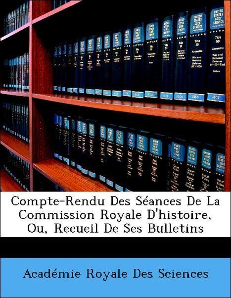 Compte-Rendu Des Séances De La Commission Royale D´histoire, Ou, Recueil De Ses Bulletins als Taschenbuch von Des Lettres Et Des Beaux-arts De Bel... - Nabu Press