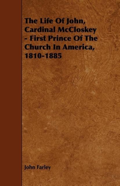 The Life Of John, Cardinal McCloskey - First Prince Of The Church In America, 1810-1885 als Taschenbuch von John Farley - Clapham Press