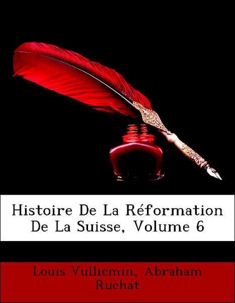 Histoire De La Réformation De La Suisse, Volume 6 als Taschenbuch von Louis Vulliemin, Abraham Ruchat - Nabu Press