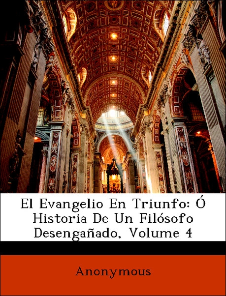 El Evangelio En Triunfo: Ó Historia De Un Filósofo Desengañado, Volume 4 als Taschenbuch von Anonymous - Nabu Press